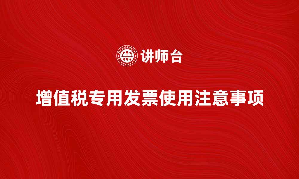 文章增值税专用发票的使用方法与注意事项解析的缩略图