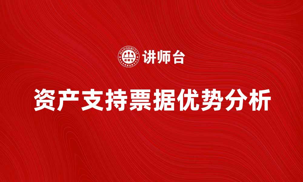 文章资产支持票据的优势与投资价值分析的缩略图