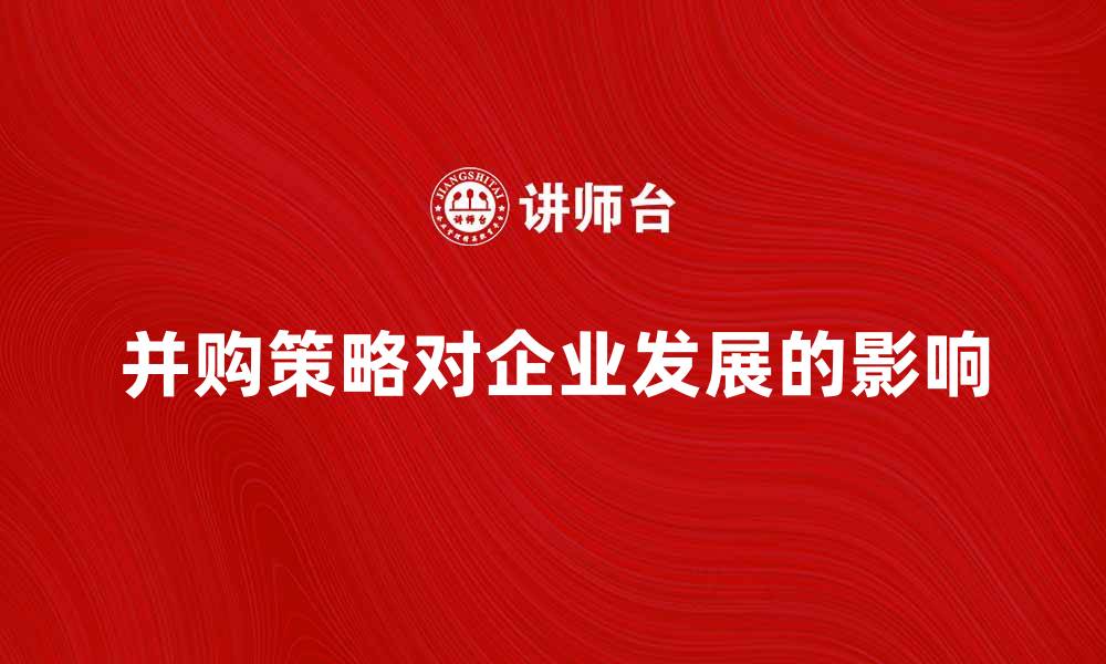 文章并购策略对企业发展的重要影响分析的缩略图