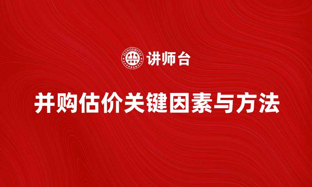 文章并购估价的关键因素与常见方法解析的缩略图