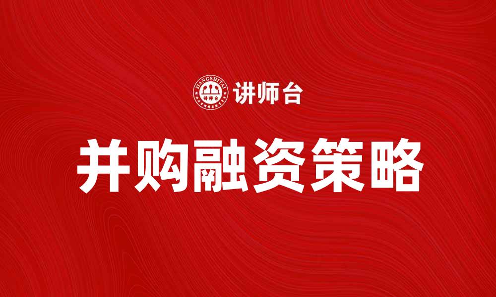 文章并购融资的最佳策略与成功案例分析的缩略图