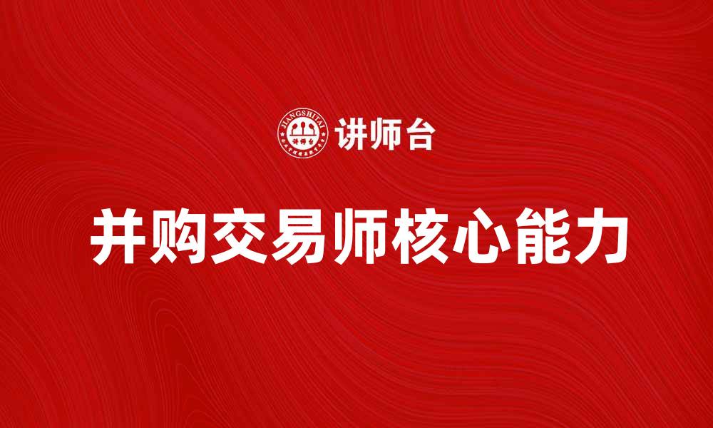 文章优秀并购交易师的成功秘诀与实践经验分享的缩略图