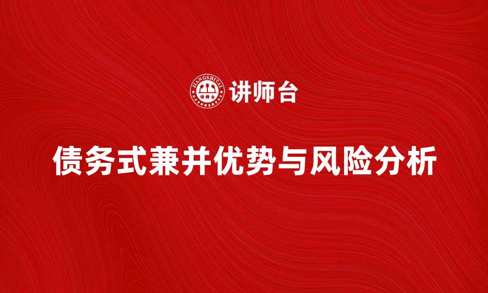 文章承担债务式兼并的优势与风险解析的缩略图
