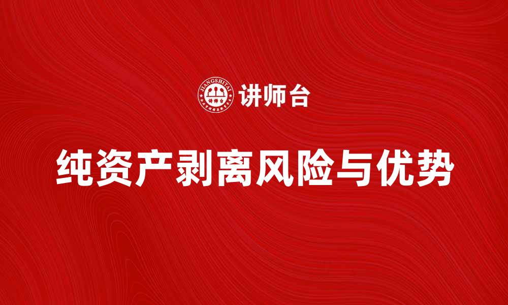 文章纯资产剥离的优势与风险分析，你了解多少？的缩略图