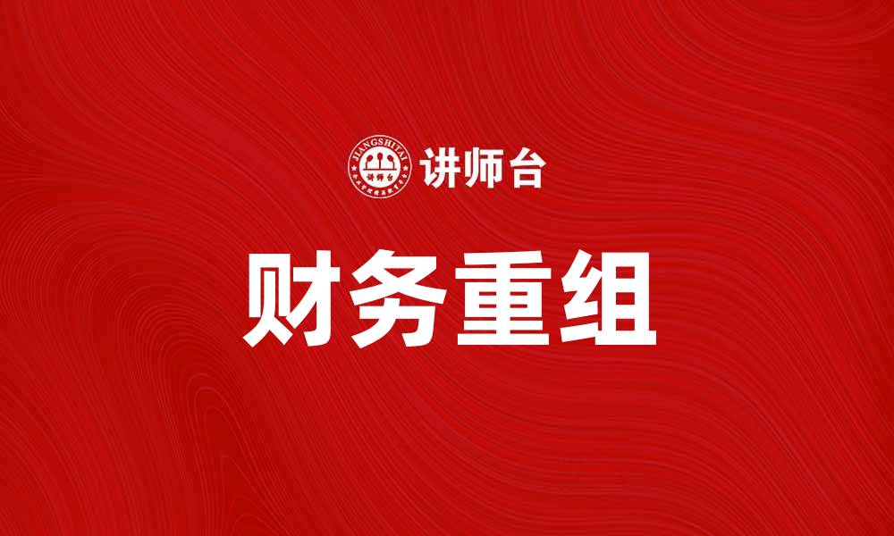 文章财务重组：企业转型与发展的必经之路的缩略图