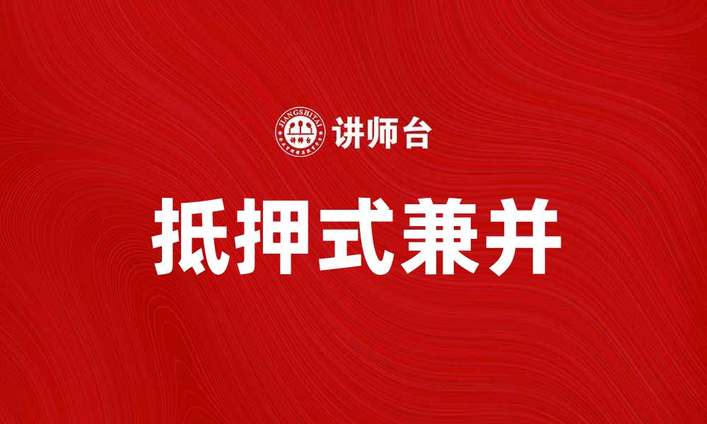 文章抵押式兼并：企业重组的新选择与优势分析的缩略图