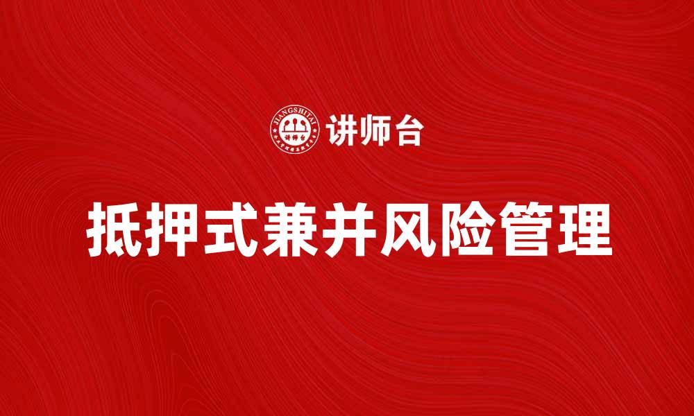 文章抵押式兼并的优势与风险解析，助您全面了解这一策略的缩略图