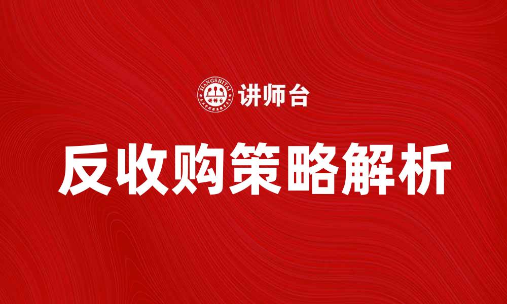 文章反收购策略解析：如何有效应对敌意收购挑战的缩略图