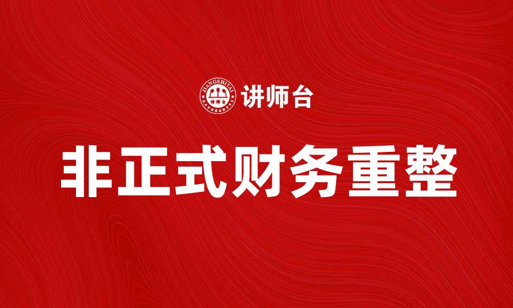 文章非正式财务重整的优势与实施策略解析的缩略图