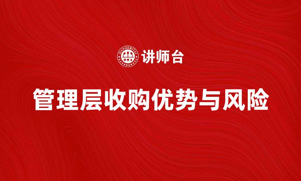 文章管理层收购的优势与风险分析，助力企业发展的缩略图