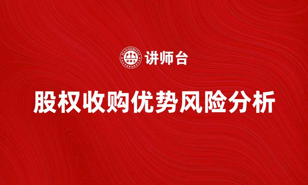 文章股权收购的优势与风险分析，助您明智投资的缩略图
