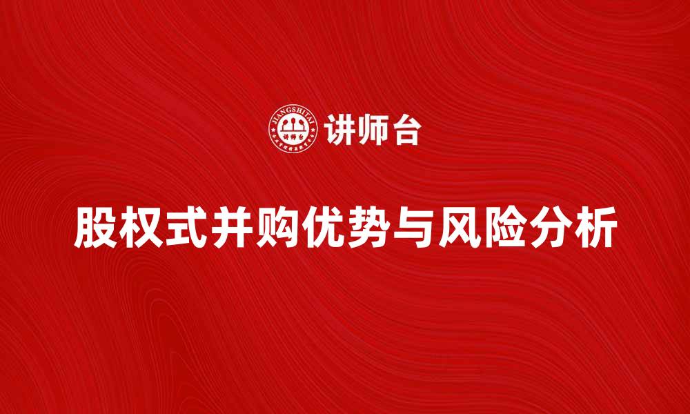 文章股权式并购的优势与风险解析，助你成功投资的缩略图