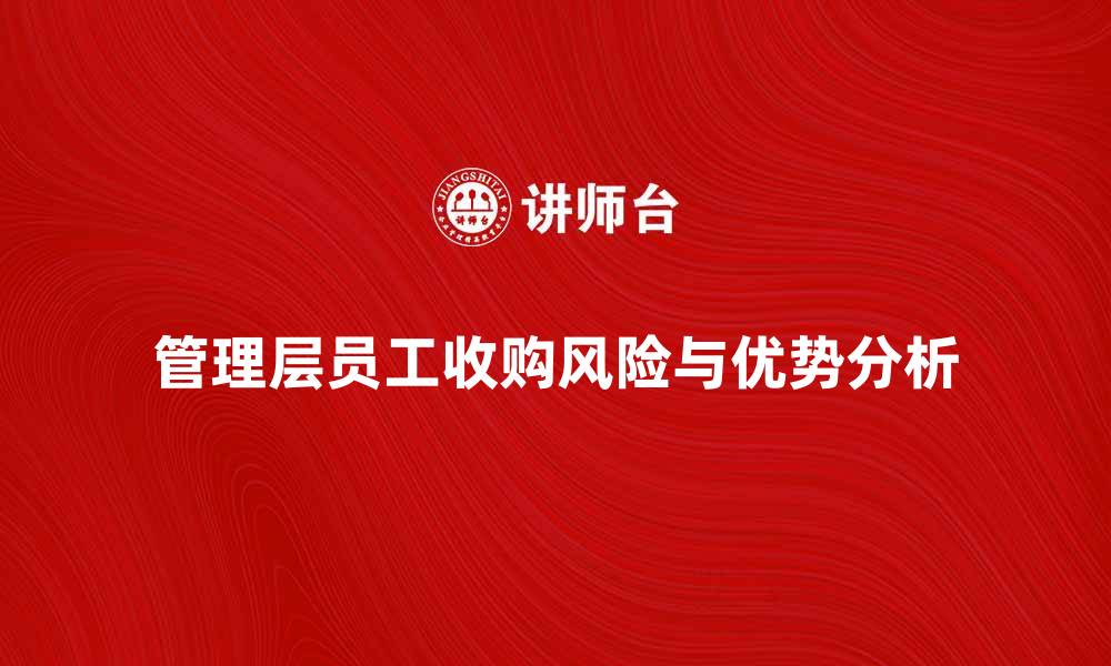 文章管理层员工收购的优势与风险分析的缩略图