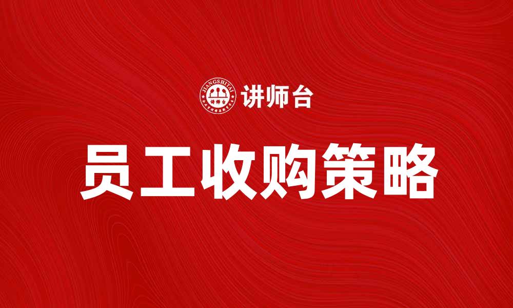 文章员工收购：提升企业竞争力的新策略分析的缩略图