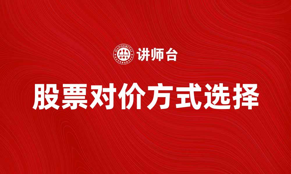 文章股票对价方式解析：如何选择最佳交易策略的缩略图