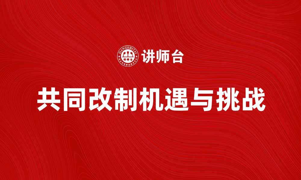 文章共同改制带来的机遇与挑战解析的缩略图