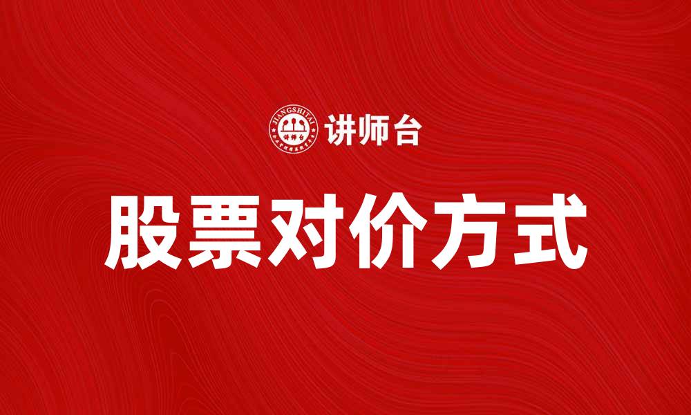 文章股票对价方式在投资中的重要性与应用解析的缩略图
