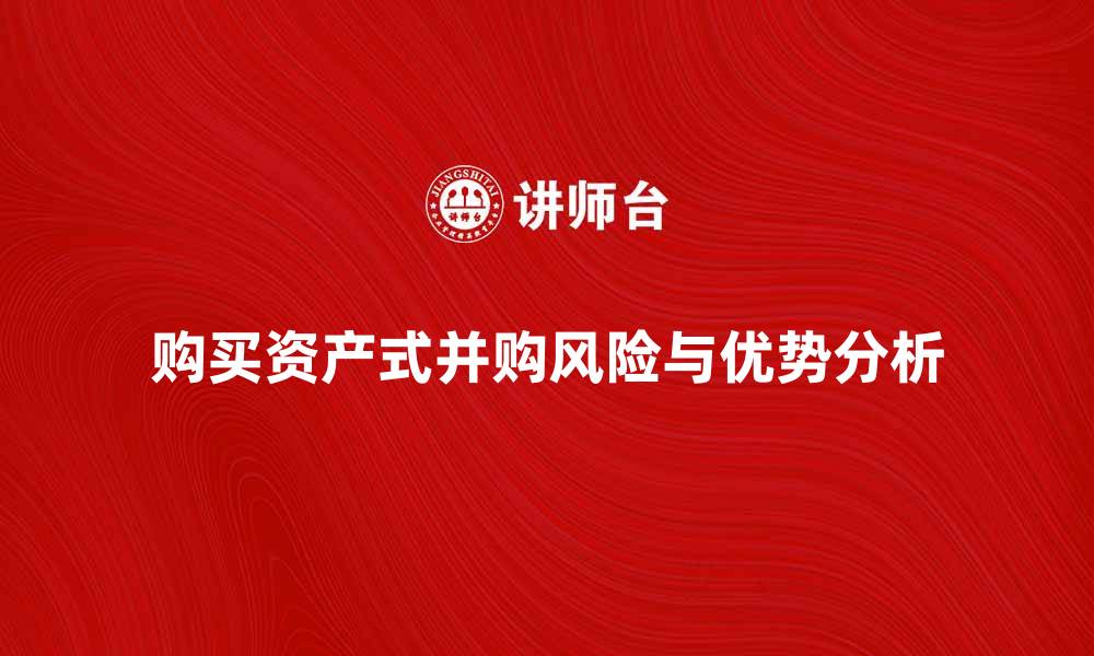 购买资产式并购风险与优势分析