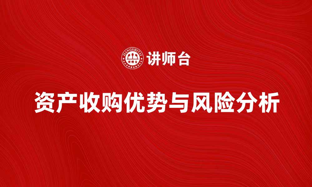 文章购买资产式并购的优势与风险分析的缩略图