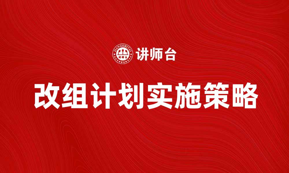文章改组计划的实施策略与成功案例分析的缩略图