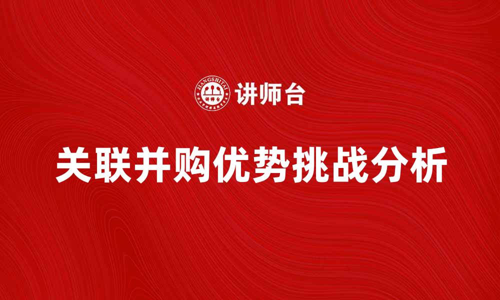 文章关联并购的优势与挑战分析，助力企业发展的缩略图