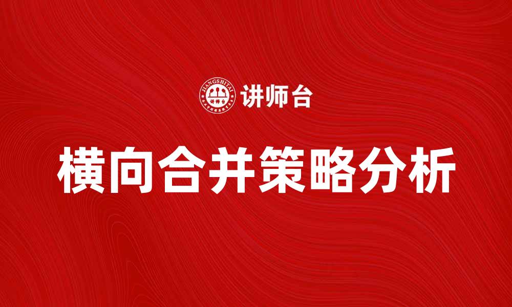 文章横向合并的优势与策略分析，助力企业发展的缩略图