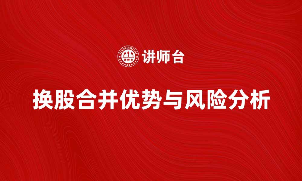 文章换股合并的优势与风险分析详解的缩略图