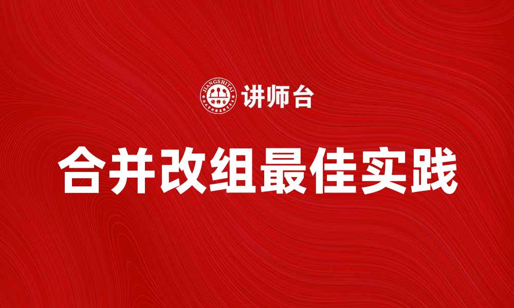 文章合并改组的最佳实践与成功案例分析的缩略图