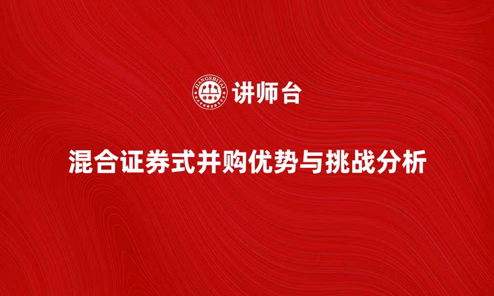 文章混合证券式并购的优势与挑战分析的缩略图