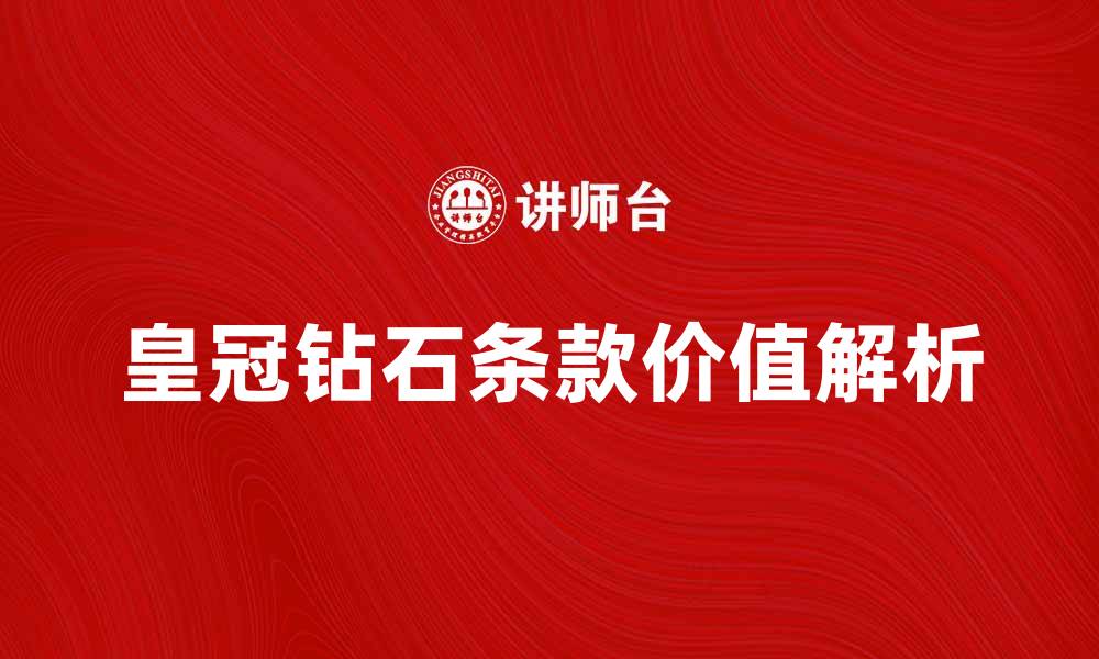 文章揭示皇冠钻石条款的真相与价值解析的缩略图