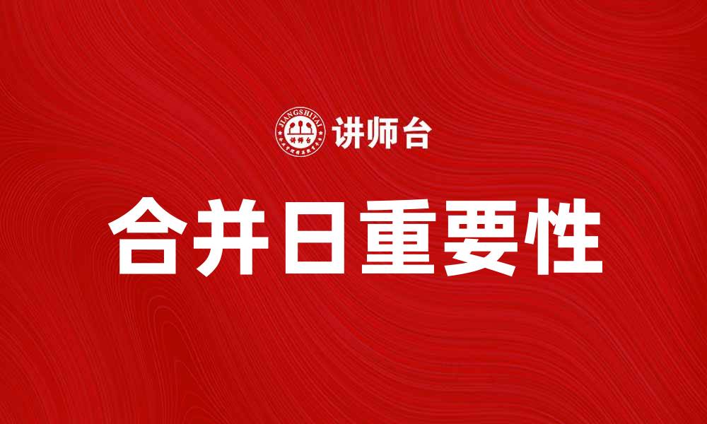 文章合并日的重要性与影响解析，助你把握关键时刻的缩略图