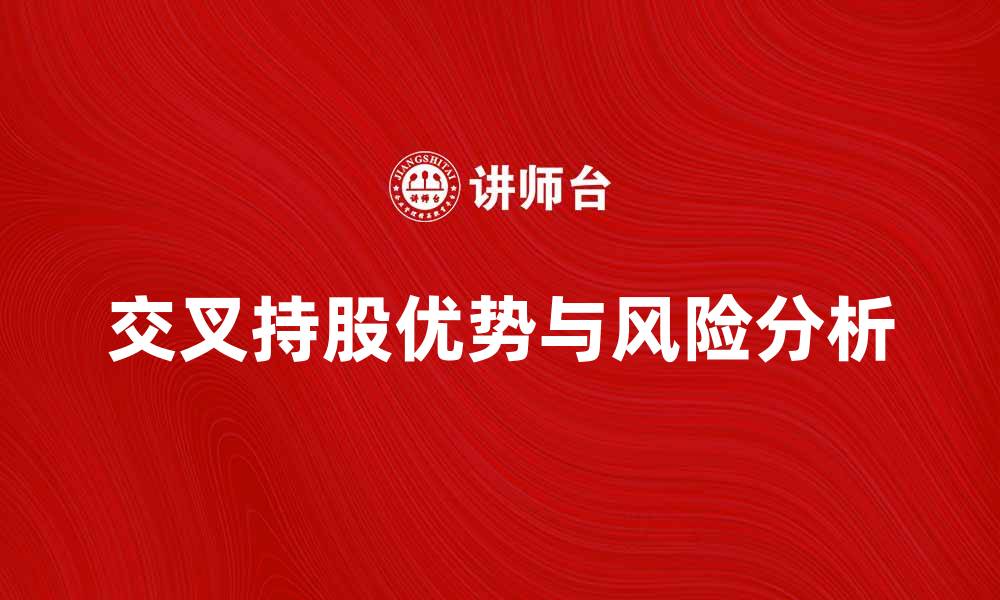 文章交叉持股的优势与风险分析，助你投资决策的缩略图