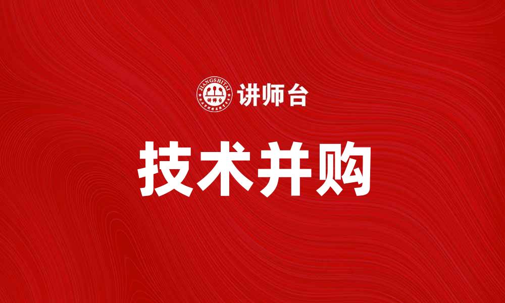 文章技术并购：推动企业创新与发展的新趋势的缩略图