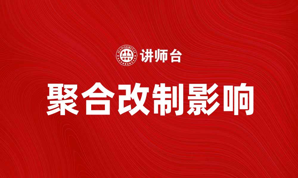 文章聚合改制对企业发展的重要影响解析的缩略图