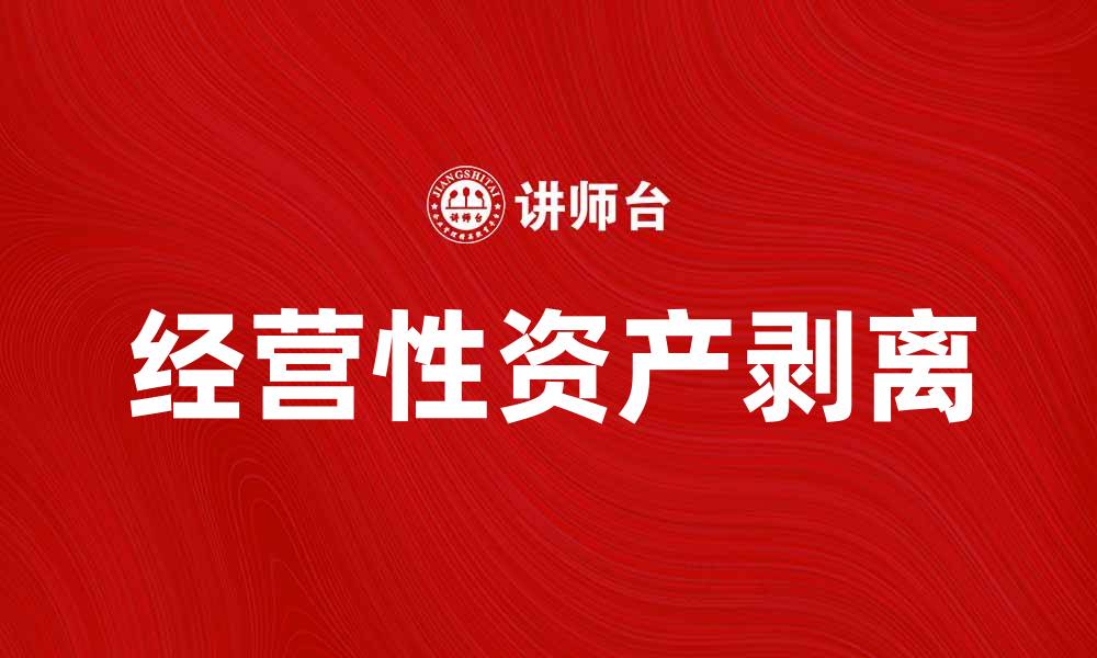 文章经营性资产剥离对企业发展的重要性分析的缩略图