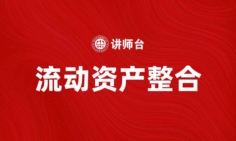 文章流动资产整合提升企业财务管理效率的方法的缩略图