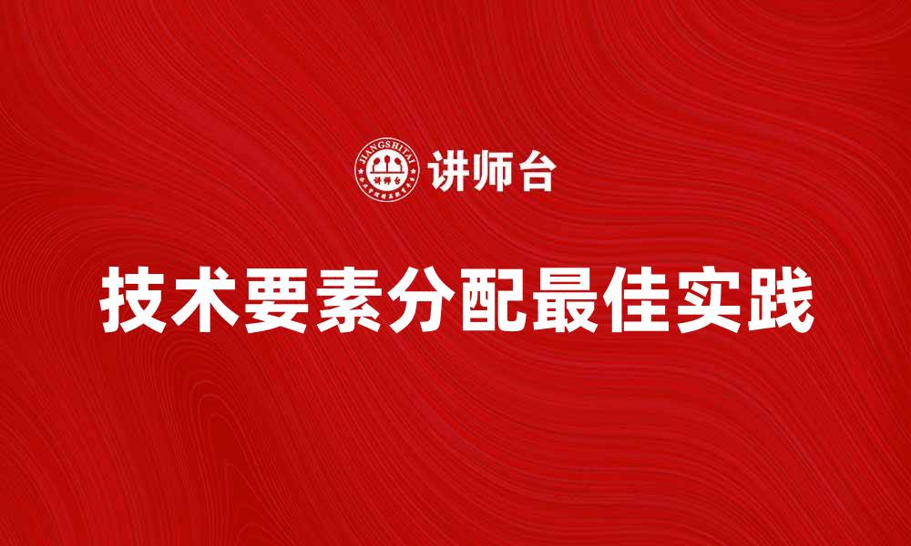 技术要素分配最佳实践
