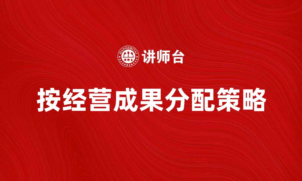 文章按经营成果分配的重要性与实施策略解析的缩略图