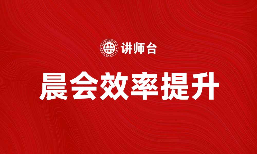 文章提升团队效率的晨会技巧与实践分享的缩略图