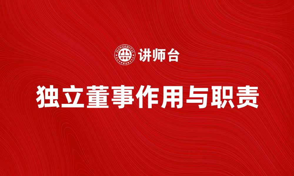文章独立董事在公司治理中的重要作用与职责解析的缩略图