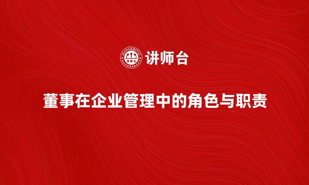 董事在企业管理中的角色与职责