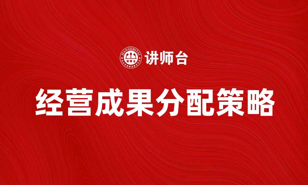 文章按经营成果分配的最佳实践与策略解析的缩略图
