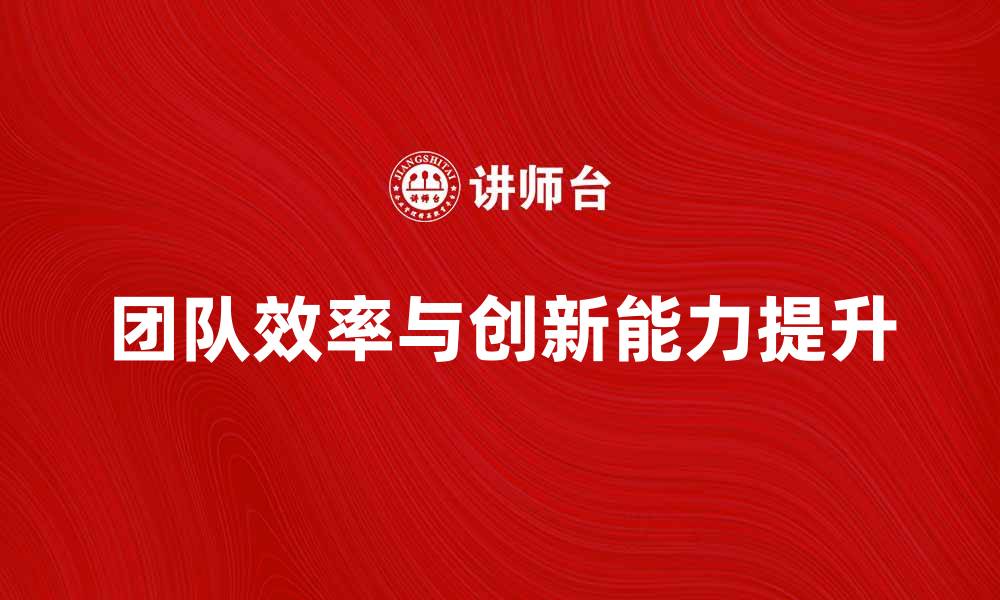 文章高阶层管理者如何提升团队效率与创新能力的缩略图