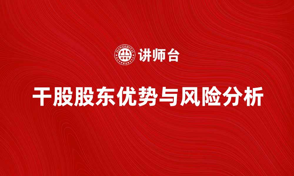 文章干股股东的优势与风险分析，助你明智投资的缩略图