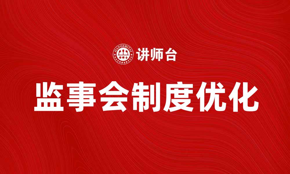 文章优化公司监事会制度提升企业治理水平的缩略图