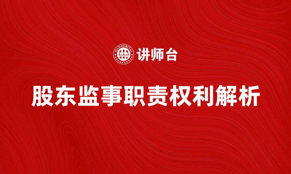 文章股东监事的职责与权利解析，助您全面了解企业治理的缩略图