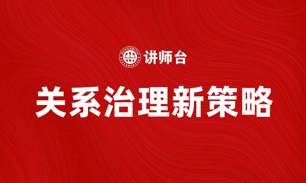 文章优化企业发展，探索关系治理新策略的缩略图