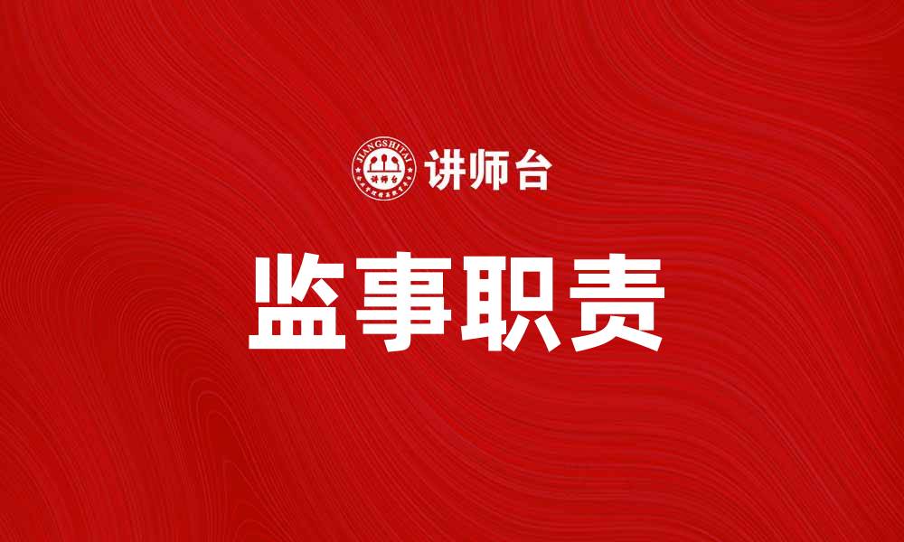 文章监事职责解析：企业治理中的关键角色与作用的缩略图