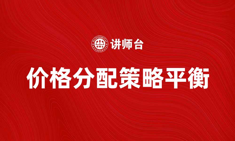 文章价格分配策略解析：如何实现公平与效率的平衡的缩略图