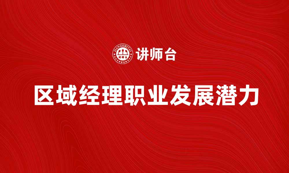 文章如何成为一名出色的区域经理，提升职业发展潜力的缩略图
